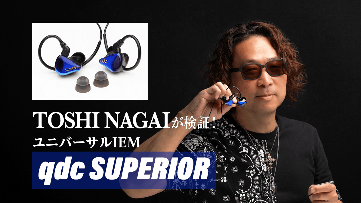 TOSHI NAGAIが検証！ ユニバーサルIEM＝qdc SUPERIOR【Product Review